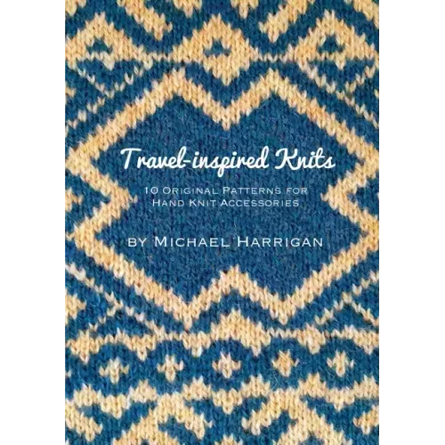 Travel-inspired Knits: 10 Original Patterns for Hand Knit Accessories