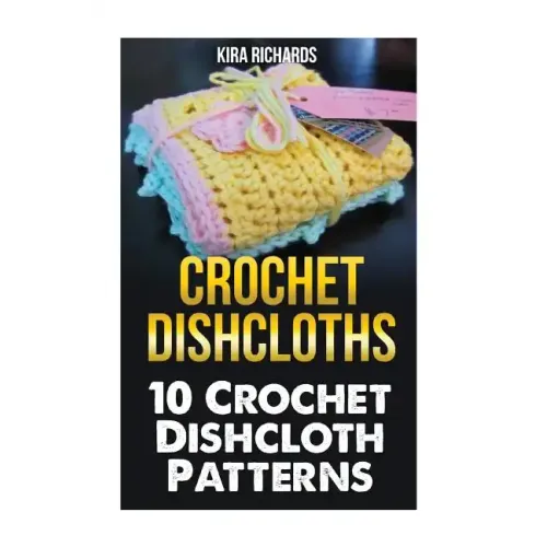 Crochet Dishcloths: 10 Crochet Dishcloth Patterns