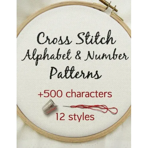 Cross Stitch Alphabet & Number Patterns: Counted Cross Stitch Alphabet Letters and Numbers Simple Patterns in 12 Font Styles to Make your Own Quotes