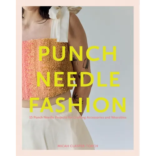 Punch Needle Fashion: 15 Punch Needle Projects for Crafting Accessories and Wearables