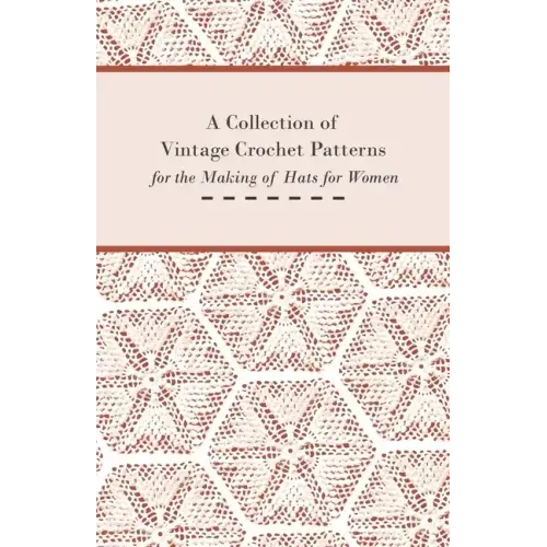 A Collection of Vintage Crochet Patterns for the Making of Hats for Women