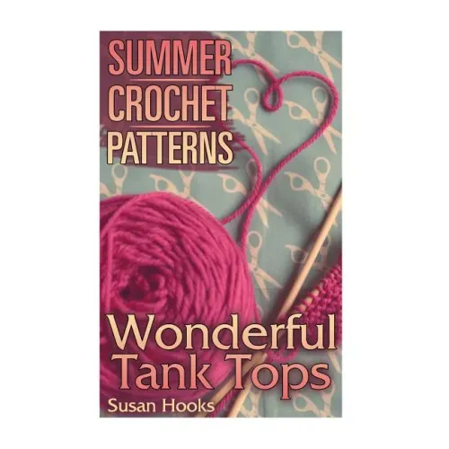 Summer Crochet Patterns: Wonderful Tank Tops: (Crochet Patterns, Crochet Stitches)