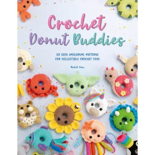 Crochet Donut Buddies: 50 Easy Amigurumi Patterns for Collectible Crochet Toys