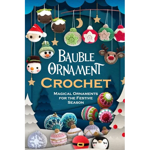Bauble Ornament Crochet: Magical Ornaments for the Festive Season