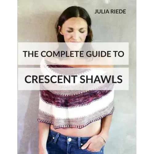 The Complete Guide to Crescent Shawls: How to knit, design and wear crescent shawls