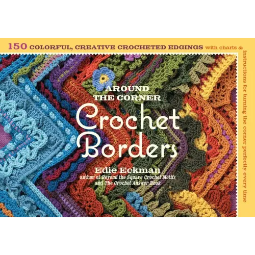 Around the Corner Crochet Borders: 150 Colorful, Creative Edging Designs with Charts & Instructions for Turning the Corner Perfectly Every Time