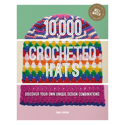 10,000 Crocheted Hats: Discover Your Own Unique Design Combinations
