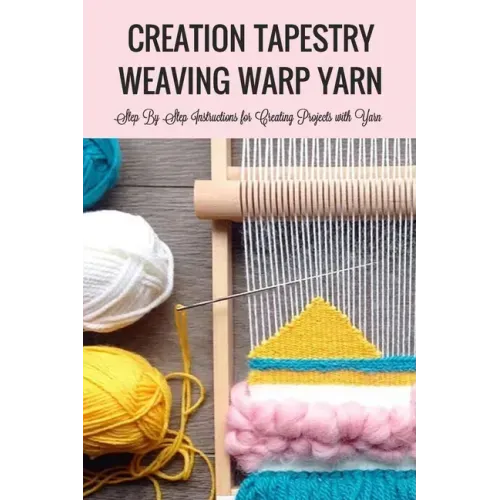 Creation Tapestry Weaving Warp Yarn: : The Art of Tapestry Weaving