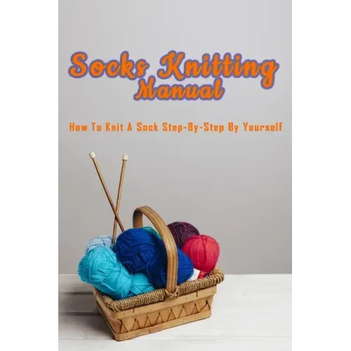 Socks Knitting Manual: How to knit a sock step-by-step by yourself: Perfect Gift Ideas for Christmas