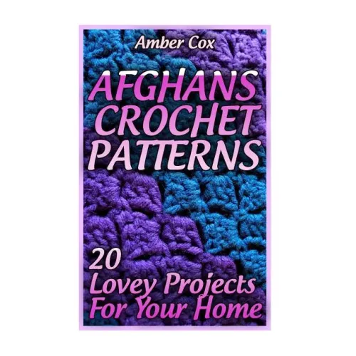 Afghans Crochet Patterns: 20 Lovey Projects For Your Home: (Crochet Patterns, Crochet Stitches)