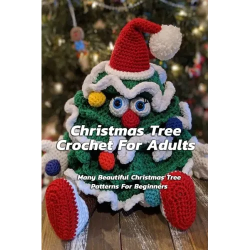 Christmas Tree Crochet For Adults: Many Beautiful Christmas Tree Patterns For Beginners: Step By Step Guide To Make Christmas Tree Crochet