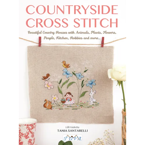 Countryside Cross Stitch: Beautiful Country Houses with Animals, Plants, Flowers, People, Kitchen, Hobbies and More..