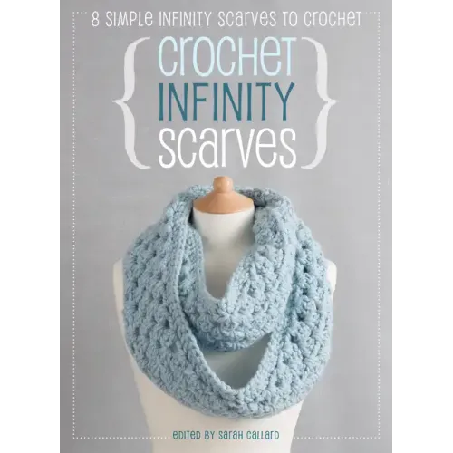 Crochet Infinity Scarves: 8 Simple Infinity Scarves to Crochet