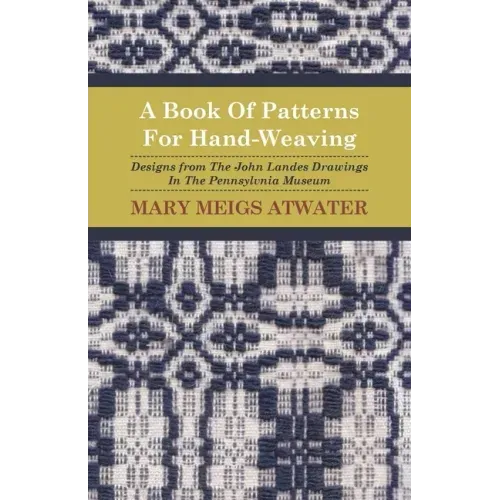 A Book of Patterns for Hand-Weaving; Designs from the John Landes Drawings in the Pennsylvnia Museum