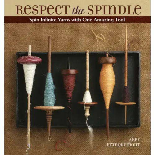 Respect the Spindle: Spin Infinite Yarns with One Amazing Tool