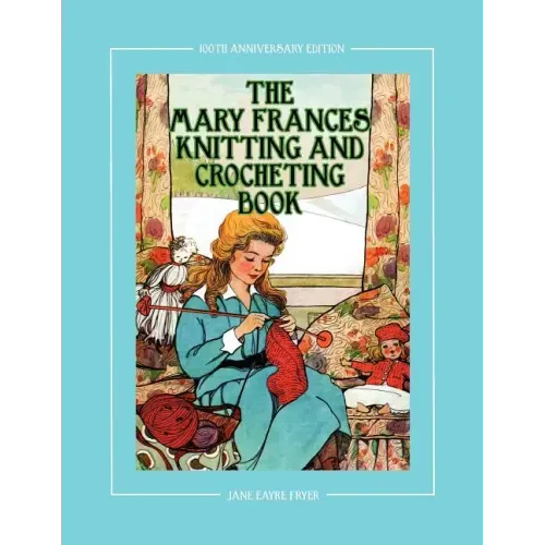 The Mary Frances Knitting and Crocheting Book 100th Anniversary Edition: A Children's Story-Instruction Book with Doll Clothes Patterns for 18" Dolls