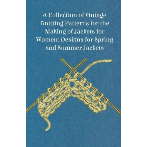 A Collection of Vintage Knitting Patterns for the Making of Jackets for Women; Designs for Spring and Summer Jackets