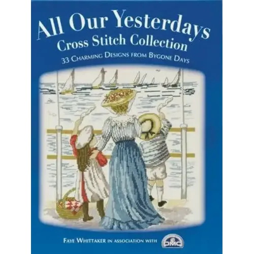 All Our Yesterdays Cross Stitch Collection: 33 Charming Designs from Bygone Days