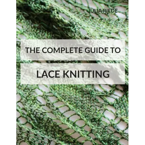 The Complete Guide to Lace Knitting: Your lace knitting master class