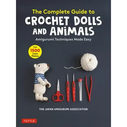 The Complete Guide to Crochet Dolls and Animals: Amigurumi Techniques Made Easy (with Over 1,500 Color Photos)