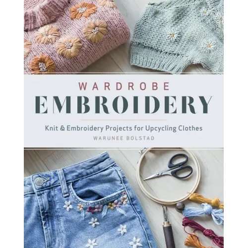 Wardrobe Embroidery: Knit & Embroidery Projects for Upcycling Clothes