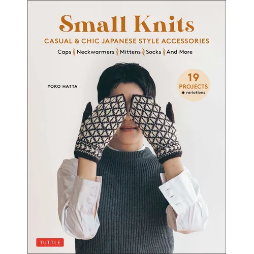 Small Knits: Casual & Chic Japanese Style Accessories (19 Projects + Variations)