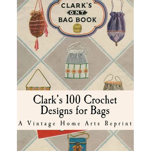 Clark's Bag Book: Crochet Patterns to Make 100 Bags