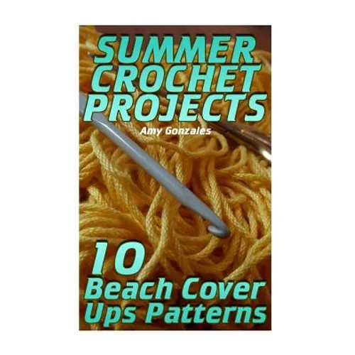 Summer Crochet Projects: 10 Beach Cover Ups Patterns: (Crochet Patterns, Crochet Stitches)