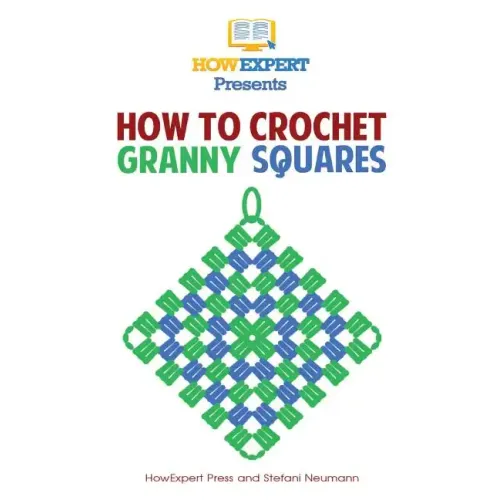 How To Crochet Granny Squares: Your Step By Step Guide To Crocheting Granny Squares