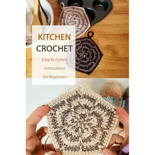 Kitchen Crochet: Easy to Follow Instructions for Beginners: Gift Ideas for Holiday
