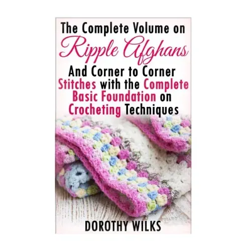 The Complete Guide on Ripple Afghans and Corner to Corner Stitches with the Comp
