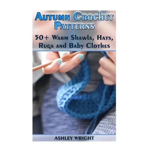 Autumn Crochet Patterns: 50+ Warm Shawls, Hats, Rugs and Baby Clothes: (Crochet Patterns, Crochet Stitches)