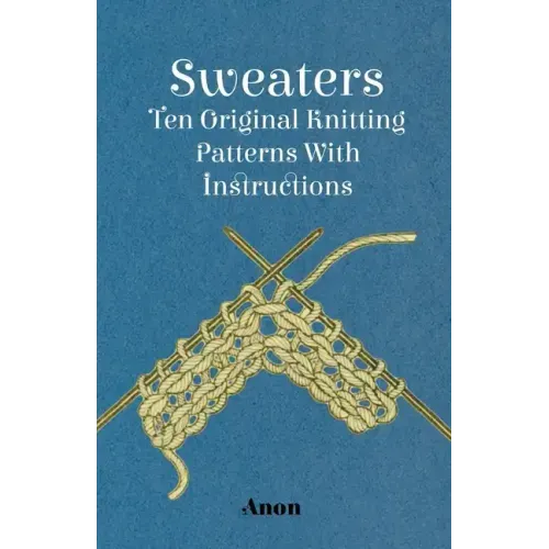 Sweaters - Ten Original Knitting Patterns With Instructions