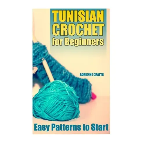 Tunisian Crochet for Beginners: Easy Patterns to Start: (Crochet Patterns, Crochet Stitches)