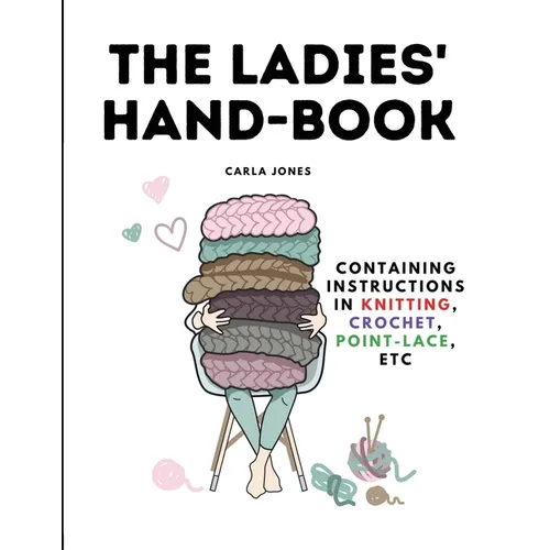 The Ladies' Hand-Book: Containing Instructions In Knitting, Crochet, Point-Lace, etc