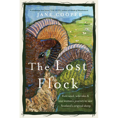 The Lost Flock: Rare Wool, Wild Isles and One Woman's Journey to Save Scotland's Original Sheep