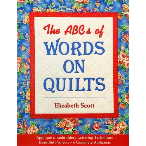 The ABCs of Words on Quilts: Applique & Embroidery Lettering Techniques Beautiful Projects 6 Complete Alphabets