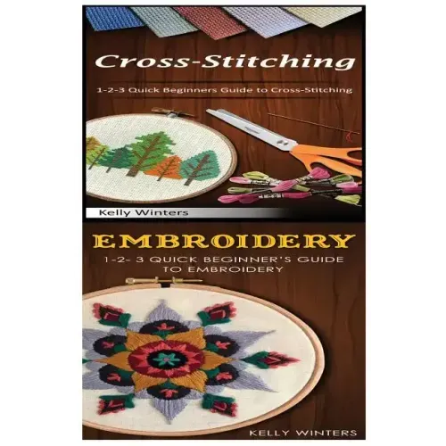 Cross-Stitching & Embroidery: 1-2-3 Quick Beginners Guide to Cross-Stitching! & & 1-2-3 Quick Beginner's Guide to Embroidery!