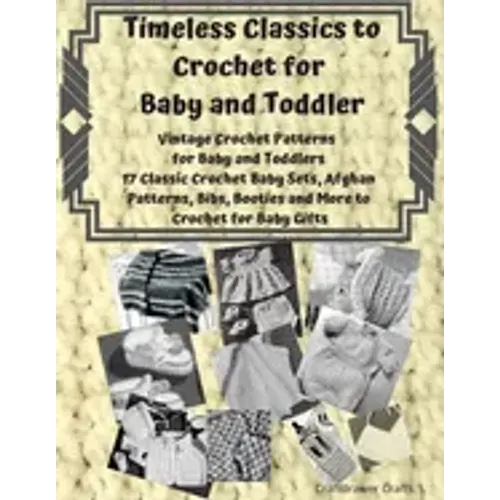 Timeless Classics to Crochet for Baby and Toddlers - Vintage Crochet Patterns for Baby and Toddlers: 17 Classic Crochet Patterns - Baby Sets, Afghan P