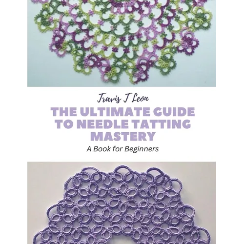 The Ultimate Guide to Needle Tatting Mastery: A Book for Beginners