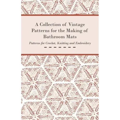 A Collection of Vintage Patterns for the Making of Bathroom Mats - Patterns for Crochet, Knitting and Embroidery
