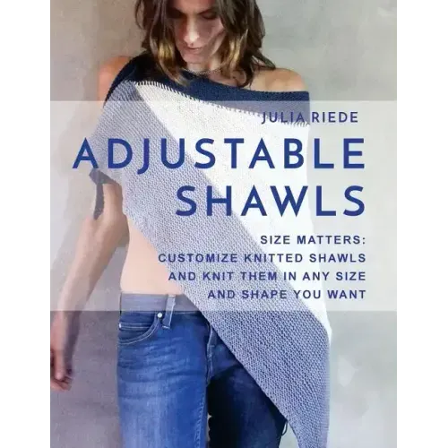 Adjustable Shawls: Size matters: Customize knitted shawls and knit them in any size or shape YOU want