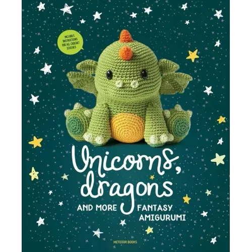 Unicorns, Dragons and More Fantasy Amigurumi: Bring 14 Magical Characters to Life! Volume 1
