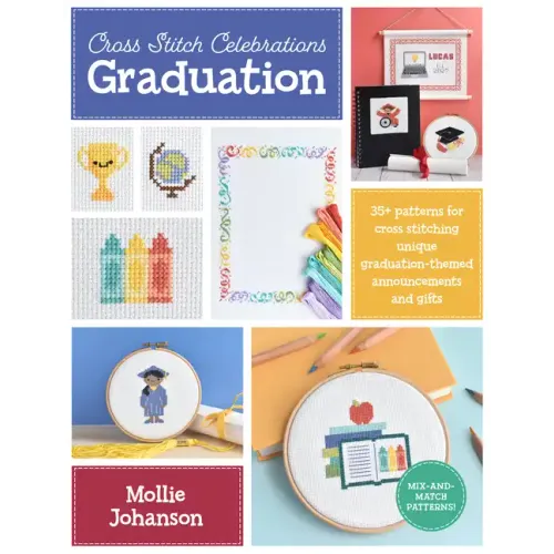Cross Stitch Celebrations: Graduation: 35+ Patterns for Cross Stitching Unique Graduation-Themed Announcements and Gifts