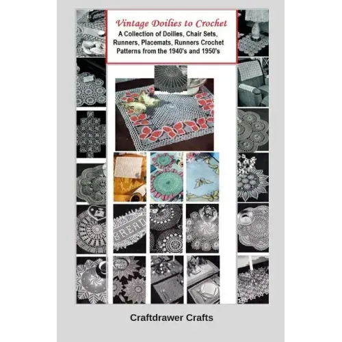 Vintage Doilies to Crochet - A Collection of Doilies, Chair Sets, Runners, Placemats, Runners Crochet Patterns from the 1940's and 1950's