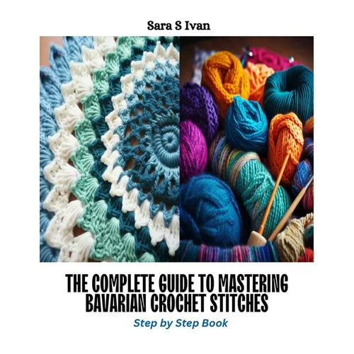The Complete Guide to Mastering Bavarian Crochet Stitches: Step by Step Book