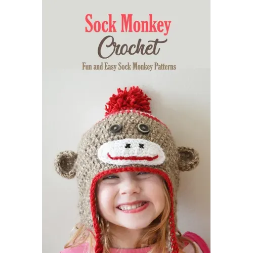 Sock Monkey Crochet: Fun and Easy Sock Monkey Patterns: Crochet Guide Book