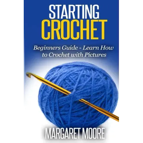 Starting Crochet: Beginners Guide - Learn How to Crochet with Pictures