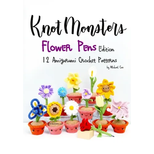 Knotmonsters: Flower Pens edition: 12 Amigurumi Crochet Patterns