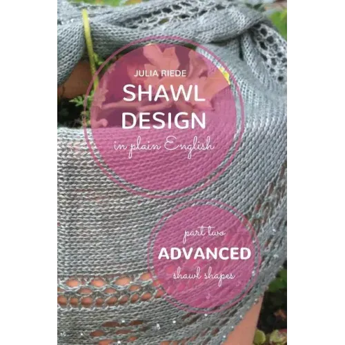Shawl Design in Plain English: Advanced Shawl Shapes: How To Create Your Own Shawl Knitting Patterns